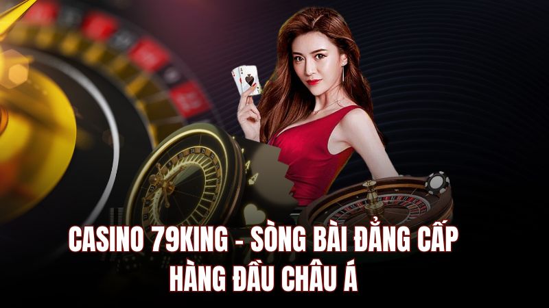 Khám phá casino 79king - Sân chơi game bài đỉnh cao